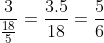 frac{3}{frac{18}{5}}=frac{3.5}{18}=frac{5}{6}