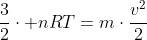 \frac{3}{2}\cdot nRT=m\cdot\frac{v^2}{2}