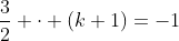 frac{3}{2} cdot (k+1)=-1
