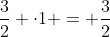 frac{3}{2} cdot1 = frac{3}{2}