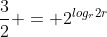 frac{3}{2} = 2^{log_{r}2r}