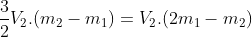 frac{3}{2}V_{2}.(m_{2}-m_{1})=V_{2}.(2m_{1}-m_{2})