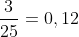 \frac{3}{25}=0,12