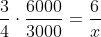 frac{3}{4}cdotfrac{6000}{3000}=frac{6}{x}