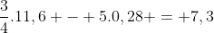 frac{3}{4}.11,6 - 5.0,28 = 7,3