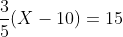 \frac{3}{5}(X-10)=15