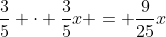 frac{3}{5} cdot frac{3}{5}x = frac{9}{25}x