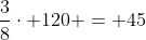 frac{3}{8}cdot 120 = 45