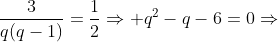 frac{3}{q(q-1)}=frac{1}{2}Rightarrow q^{2}-q-6=0Rightarrow