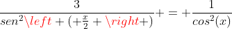 frac{3}{sen^{2}left ( frac{x}{2} ight )} = frac{1}{cos^2(x)}
