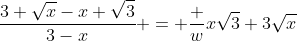 frac{3 sqrt{x}-x sqrt{3}}{3-x} = frac {w}{xsqrt{3}+3sqrt{x}}