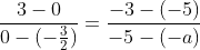 frac{3-0}{0-(-frac{3}{2})}=frac{-3-(-5)}{-5-(-a)}