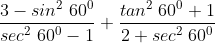 frac{3-sin^2;60^0}{sec^2;60^0-1}+frac{tan^2;60^0+1}{2+sec^2;60^0}