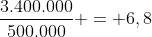 frac{3.400.000}{500.000} = 6,8