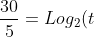 frac{30}{5}=Log_{2}(t+1)