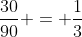frac{30}{90} = frac{1}{3}