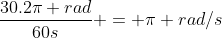 frac{30.2pi rad}{60s} = pi rad/s