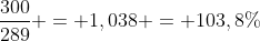 frac{300}{289} = 1,038 = 103,8\%