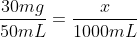 frac{30mg}{50mL}=frac{x}{1000mL}