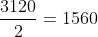 frac{3120}{2}=1560