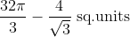 \frac{32\pi}{3}-\frac{4}{\sqrt{3}} \; \text{sq.units}