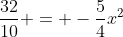 frac{32}{10} = -frac{5}{4}x^{2}+ 5