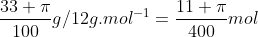 frac{33 pi}{100}g/12g.mol^{-1}=frac{11 pi}{400}mol