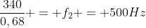 frac{340}{0,68} = f_2 = 500Hz