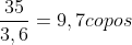 frac{35}{3,6}=9,7copos