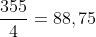 frac{355}{4}=88,75