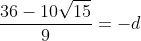 frac{36-10sqrt{15}}{9}=-d