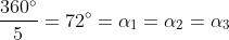 frac{360^circ}{5}=72^circ=alpha_1=alpha_2=alpha_3