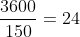 frac{3600}{150}=24