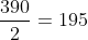 frac{390}{2}=195