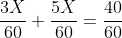 frac{3X}{60}+frac{5X}{60}=frac{40}{60}