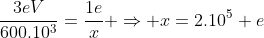 frac{3eV}{600.10^3}=frac{1e}{x} Rightarrow x=2.10^5 e