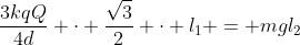 frac{3kqQ}{4d} cdot frac{sqrt{3}}{2} cdot l_{1} = mgl_{2}
