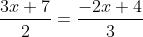 frac{3x+7}{2}=frac{-2x+4}{3}