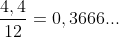 frac{4,4}{12}=0,3666...