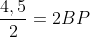 frac{4,5}{2}=2BP