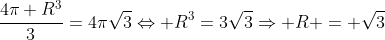 frac{4pi R^3}{3}=4pisqrt{3}Leftrightarrow R^3=3sqrt{3}Rightarrow R = sqrt{3}