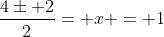 frac{4pm 2}{2}= x = 1