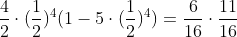 frac{4}{2}cdot(frac{1}{2})^{4}(1-5cdot(frac{1}{2})^{4})=frac{6}{16}cdotfrac{11}{16}
