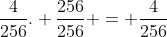 frac{4}{256}. frac{256}{256} = frac{4}{256}