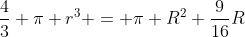frac{4}{3} pi r^{3} = pi R^{2} frac{9}{16}R