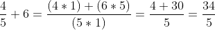 \frac{4}{5}+6=\frac{(4*1)+(6*5)}{(5*1)}=\frac{4+30}{5}=\frac{34}{5}