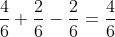 frac{4}{6}+frac{2}{6}-frac{2}{6}=frac{4}{6}