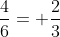 frac{4}{6}= frac{2}{3}