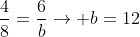 frac{4}{8}=frac{6}{b}
ightarrow b=12