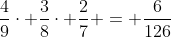 frac{4}{9}cdot frac{3}{8}cdot frac{2}{7} = frac{6}{126}